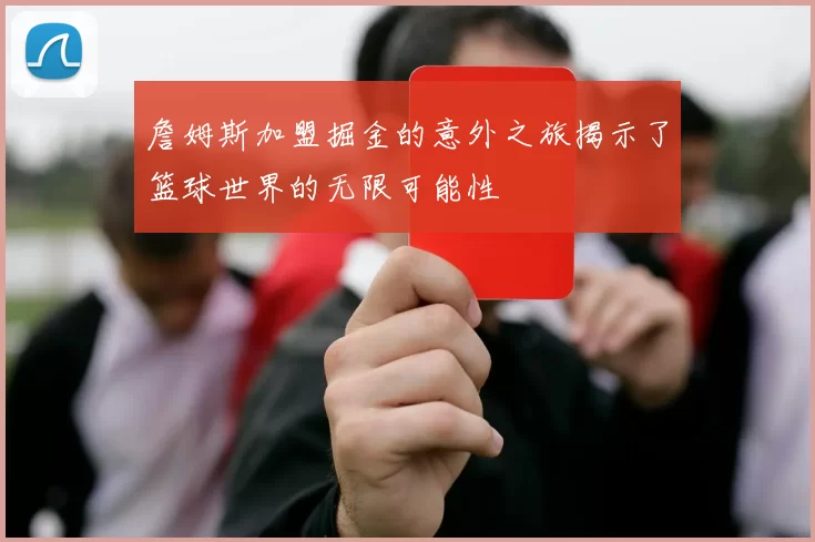 詹姆斯加盟掘金的意外之旅揭示了篮球世界的无限可能性